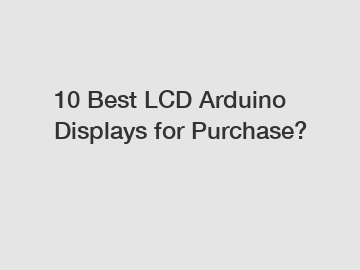 10 Best LCD Arduino Displays for Purchase?