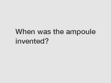 When was the ampoule invented?