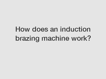 How does an induction brazing machine work?