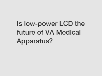 Is low-power LCD the future of VA Medical Apparatus?