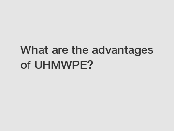 What are the advantages of UHMWPE?