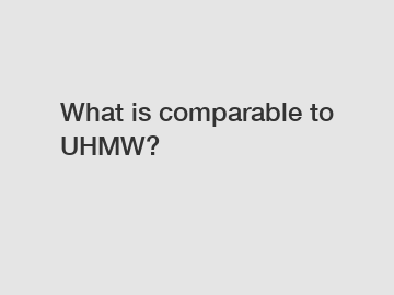 What is comparable to UHMW?
