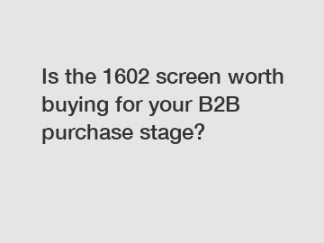 Is the 1602 screen worth buying for your B2B purchase stage?