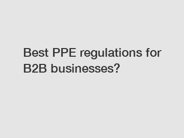 Best PPE regulations for B2B businesses?