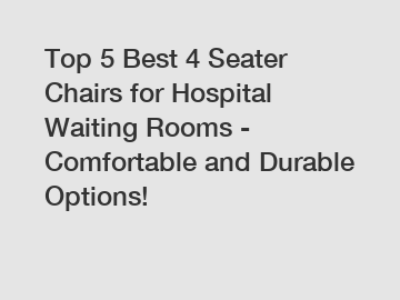 Top 5 Best 4 Seater Chairs for Hospital Waiting Rooms - Comfortable and Durable Options!