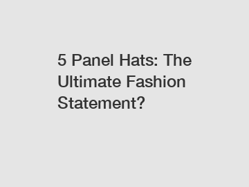 5 Panel Hats: The Ultimate Fashion Statement?