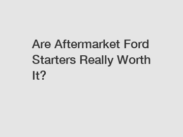 Are Aftermarket Ford Starters Really Worth It?