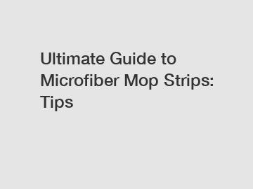Ultimate Guide to Microfiber Mop Strips: Tips