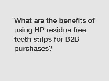 What are the benefits of using HP residue free teeth strips for B2B purchases?