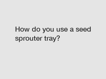 How do you use a seed sprouter tray?