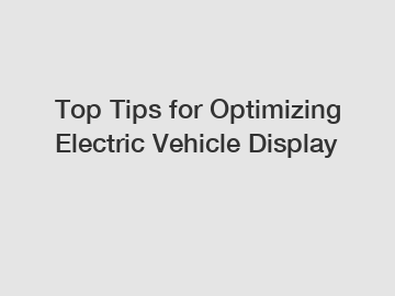 Top Tips for Optimizing Electric Vehicle Display