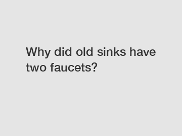 Why did old sinks have two faucets?