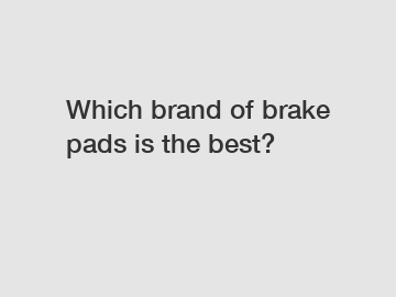 Which brand of brake pads is the best?