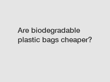 Are biodegradable plastic bags cheaper?