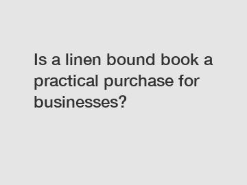 Is a linen bound book a practical purchase for businesses?