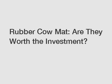 Rubber Cow Mat: Are They Worth the Investment?