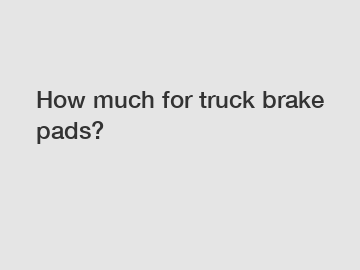 How much for truck brake pads?