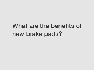 What are the benefits of new brake pads?