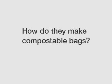 How do they make compostable bags?