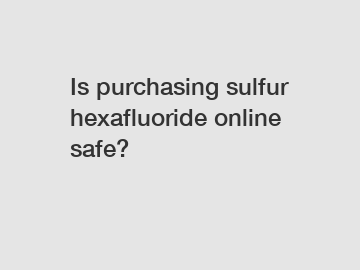 Is purchasing sulfur hexafluoride online safe?