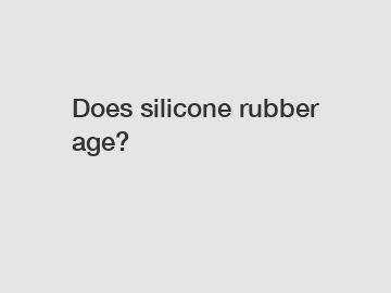 Does silicone rubber age?