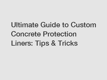 Ultimate Guide to Custom Concrete Protection Liners: Tips & Tricks