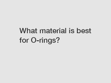 What material is best for O-rings?