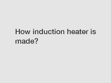 How induction heater is made?