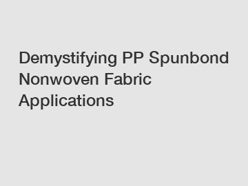 Demystifying PP Spunbond Nonwoven Fabric Applications