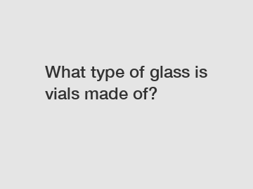 What type of glass is vials made of?