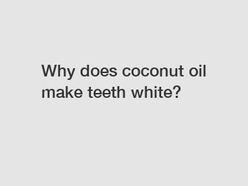 Why does coconut oil make teeth white?