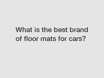 What is the best brand of floor mats for cars?