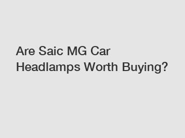 Are Saic MG Car Headlamps Worth Buying?