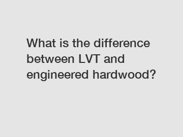 What is the difference between LVT and engineered hardwood?