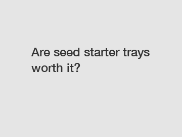 Are seed starter trays worth it?