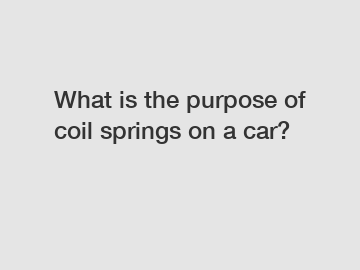 What is the purpose of coil springs on a car?