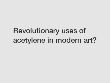 Revolutionary uses of acetylene in modern art?