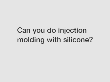Can you do injection molding with silicone?