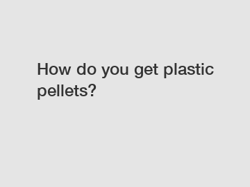 How do you get plastic pellets?