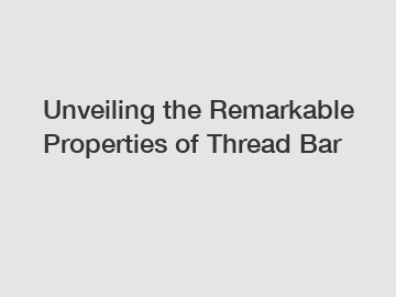 Unveiling the Remarkable Properties of Thread Bar