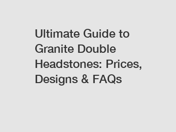 Ultimate Guide to Granite Double Headstones: Prices, Designs & FAQs