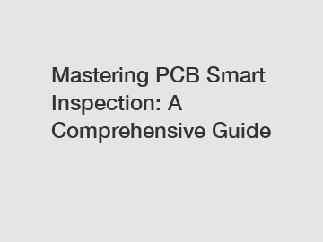 Mastering PCB Smart Inspection: A Comprehensive Guide