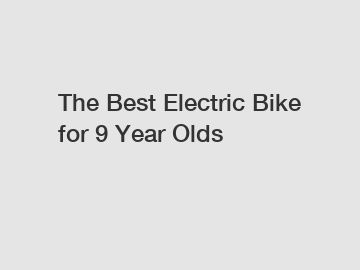 The Best Electric Bike for 9 Year Olds
