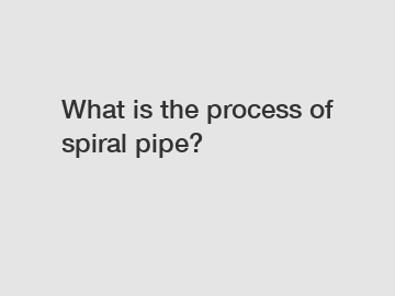 What is the process of spiral pipe?