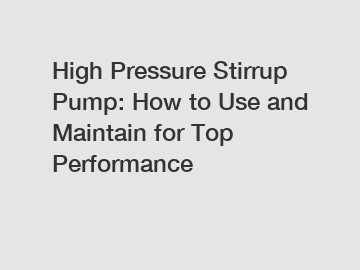 High Pressure Stirrup Pump: How to Use and Maintain for Top Performance