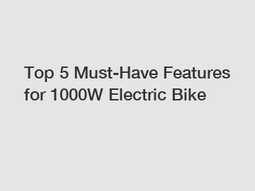 Top 5 Must-Have Features for 1000W Electric Bike
