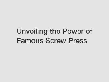 Unveiling the Power of Famous Screw Press