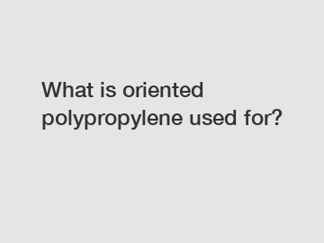 What is oriented polypropylene used for?