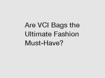 Are VCI Bags the Ultimate Fashion Must-Have?