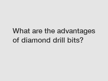 What are the advantages of diamond drill bits?